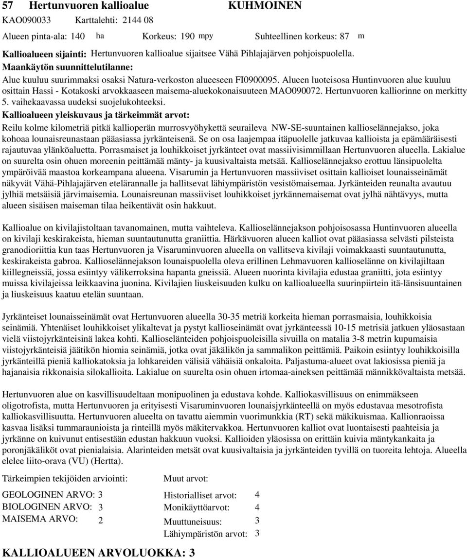 Alueen luoteisosa Huntinvuoren alue kuuluu osittain Hassi - Kotakoski arvokkaaseen maisema-aluekokonaisuuteen MAO090072. Hertunvuoren kalliorinne on merkitty 5. vaihekaavassa uudeksi suojelukohteeksi.