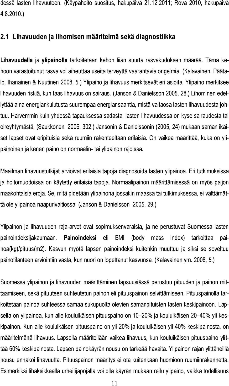 Tämä kehoon varastoitunut rasva voi aiheuttaa useita terveyttä vaarantavia ongelmia. (Kalavainen, Päätalo, Ihanainen & Nuutinen 2008, 5.) Ylipaino ja lihavuus merkitsevät eri asioita.