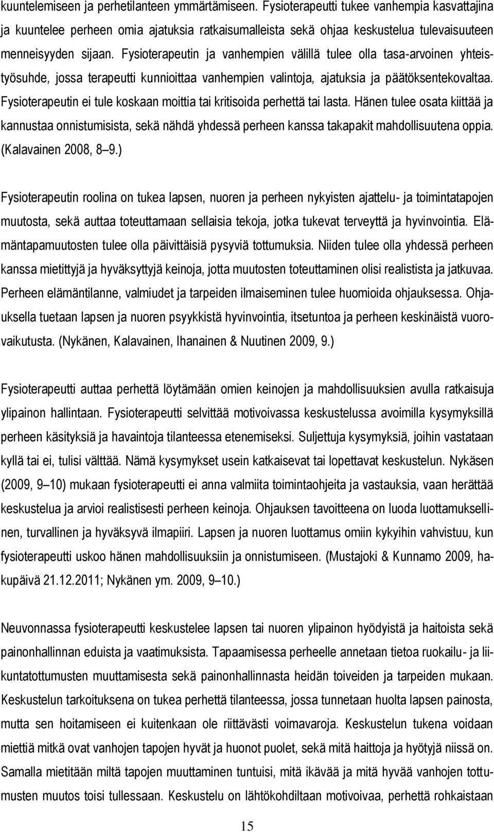 Fysioterapeutin ja vanhempien välillä tulee olla tasa-arvoinen yhteistyösuhde, jossa terapeutti kunnioittaa vanhempien valintoja, ajatuksia ja päätöksentekovaltaa.