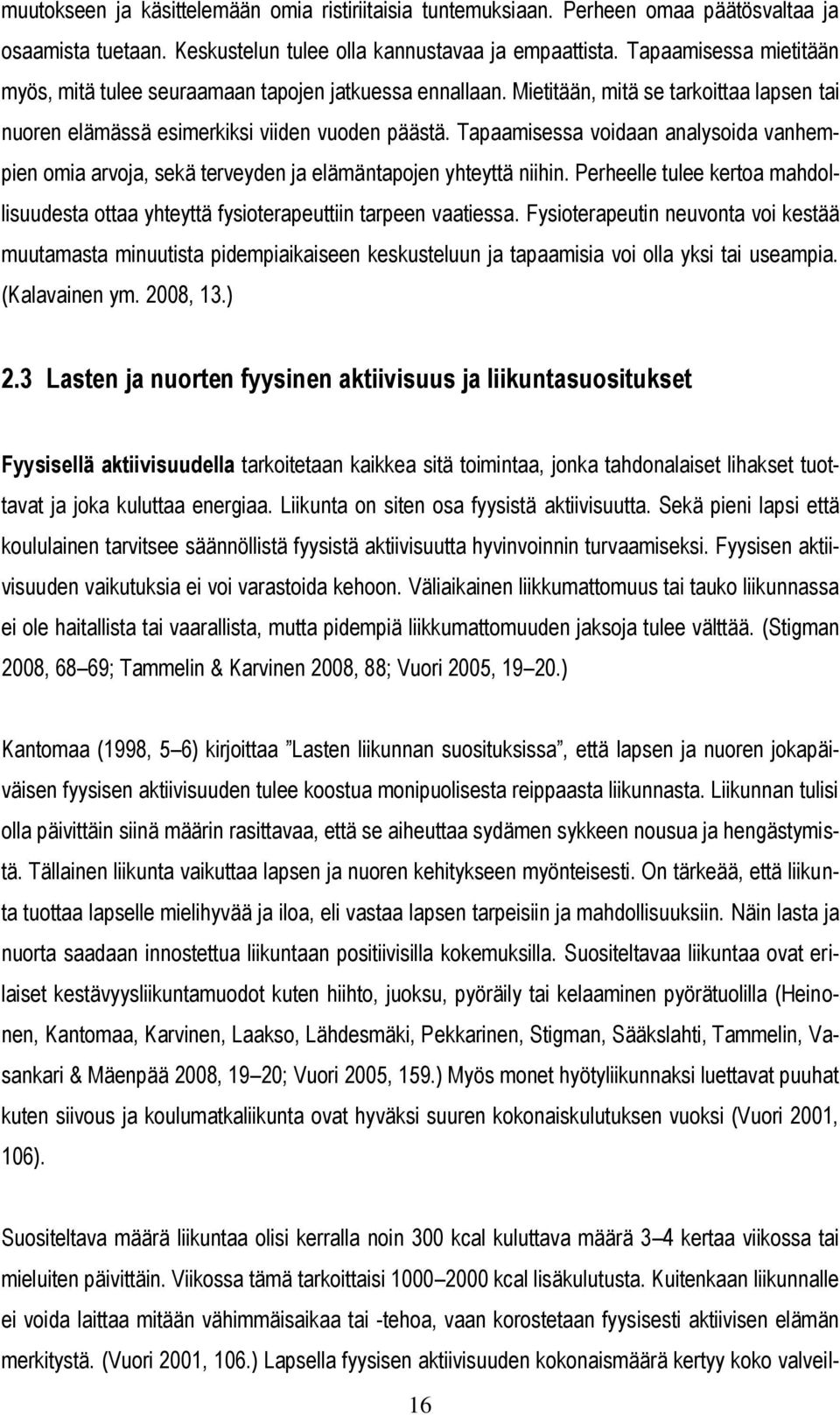 Tapaamisessa voidaan analysoida vanhempien omia arvoja, sekä terveyden ja elämäntapojen yhteyttä niihin. Perheelle tulee kertoa mahdollisuudesta ottaa yhteyttä fysioterapeuttiin tarpeen vaatiessa.