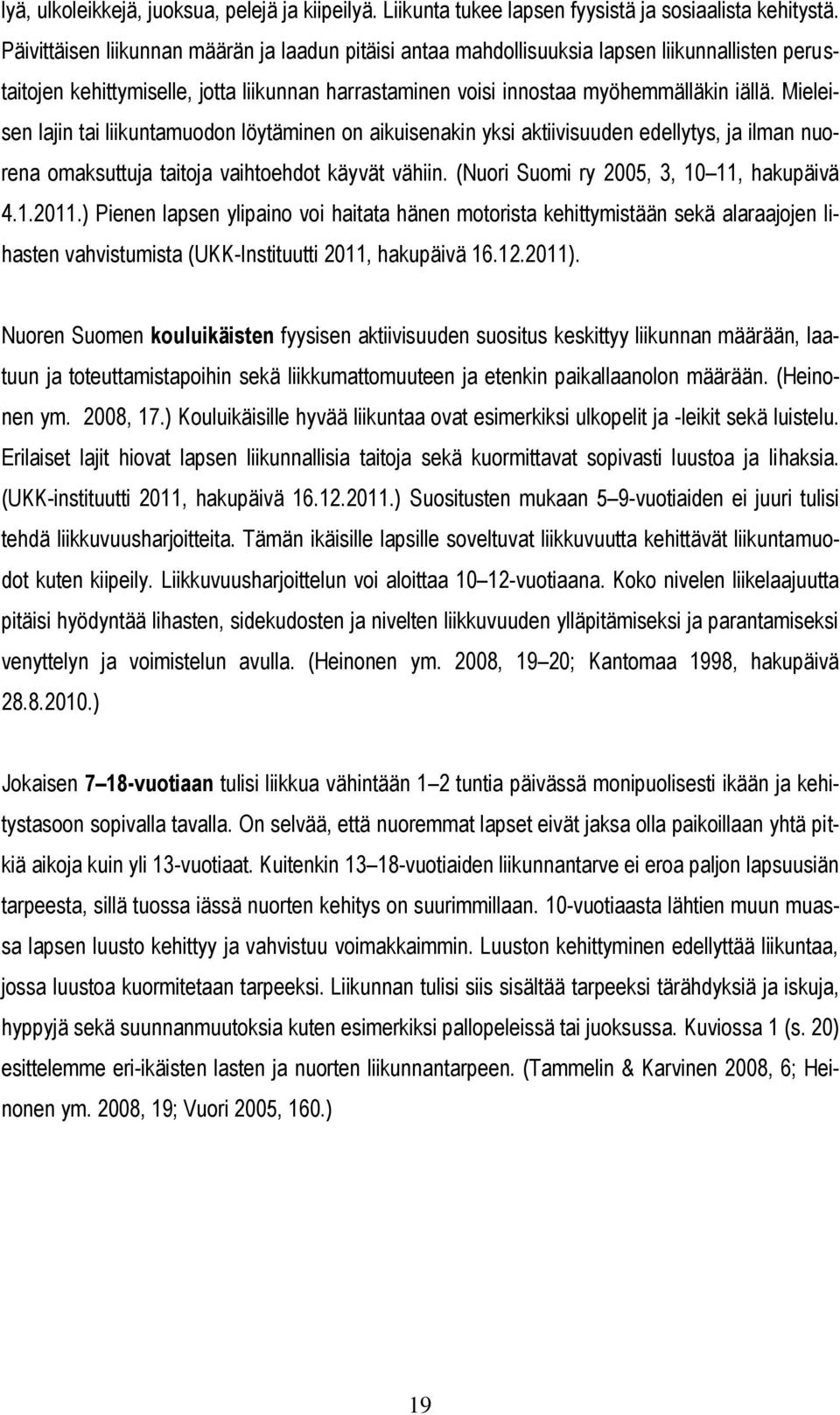 Mieleisen lajin tai liikuntamuodon löytäminen on aikuisenakin yksi aktiivisuuden edellytys, ja ilman nuorena omaksuttuja taitoja vaihtoehdot käyvät vähiin. (Nuori Suomi ry 2005, 3, 10 11, hakupäivä 4.