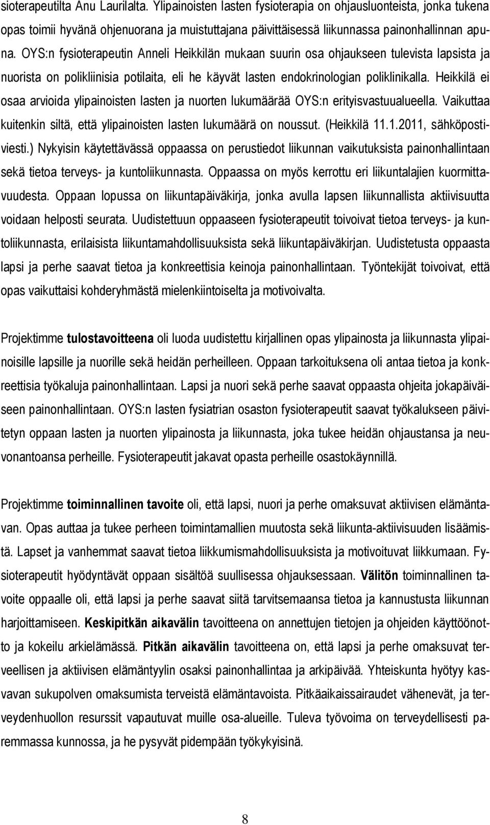 Heikkilä ei osaa arvioida ylipainoisten lasten ja nuorten lukumäärää OYS:n erityisvastuualueella. Vaikuttaa kuitenkin siltä, että ylipainoisten lasten lukumäärä on noussut. (Heikkilä 11