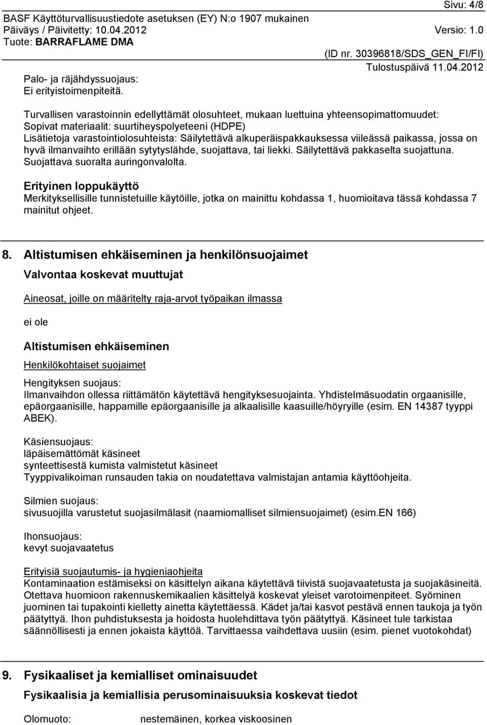 alkuperäispakkauksessa viileässä paikassa, jossa on hyvä ilmanvaihto erillään sytytyslähde, suojattava, tai liekki. Säilytettävä pakkaselta suojattuna. Suojattava suoralta auringonvalolta.