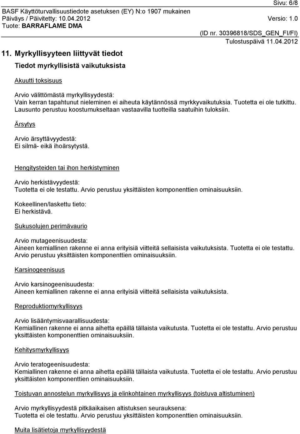 Tuotetta ei ole tutkittu. Lausunto perustuu koostumukseltaan vastaavilla tuotteilla saatuihin tuloksiin. Ärsytys Arvio ärsyttävyydestä: Ei silmä- eikä ihoärsytystä.