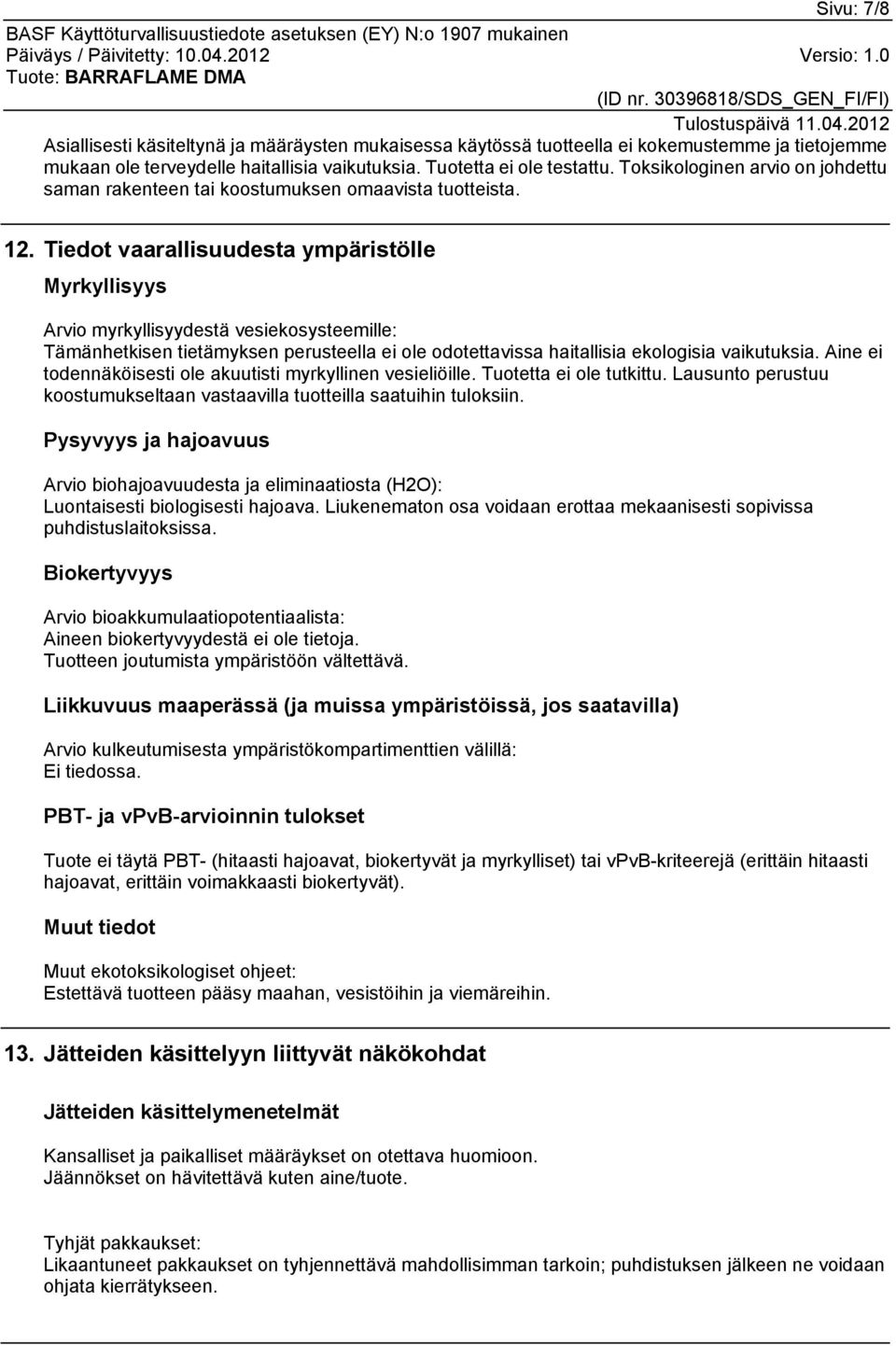 Tiedot vaarallisuudesta ympäristölle Myrkyllisyys Arvio myrkyllisyydestä vesiekosysteemille: Tämänhetkisen tietämyksen perusteella ei ole odotettavissa haitallisia ekologisia vaikutuksia.