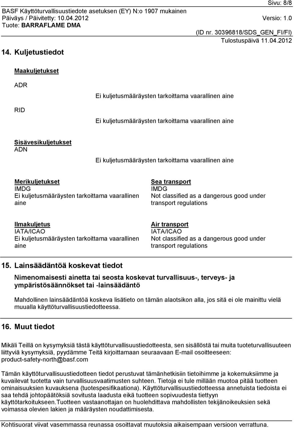 vaarallinen aine Merikuljetukset IMDG Ei kuljetusmääräysten tarkoittama vaarallinen aine Sea transport IMDG Not classified as a dangerous good under transport regulations Ilmakuljetus IATA/ICAO Ei