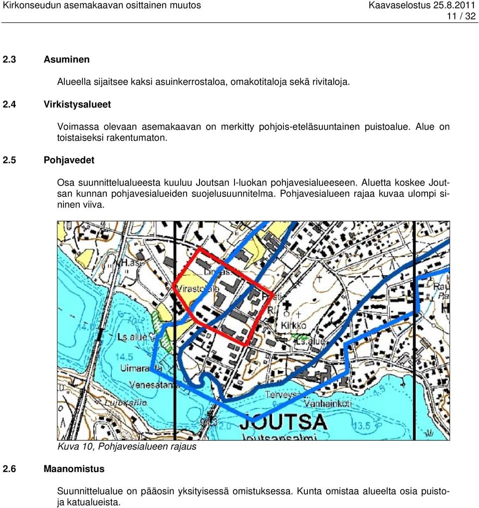 Osa suunnittelualueesta kuuluu Joutsan I-luokan pohjavesialueeseen. Aluetta koskee Joutsan kunnan pohjavesialueiden suojelusuunnitelma.