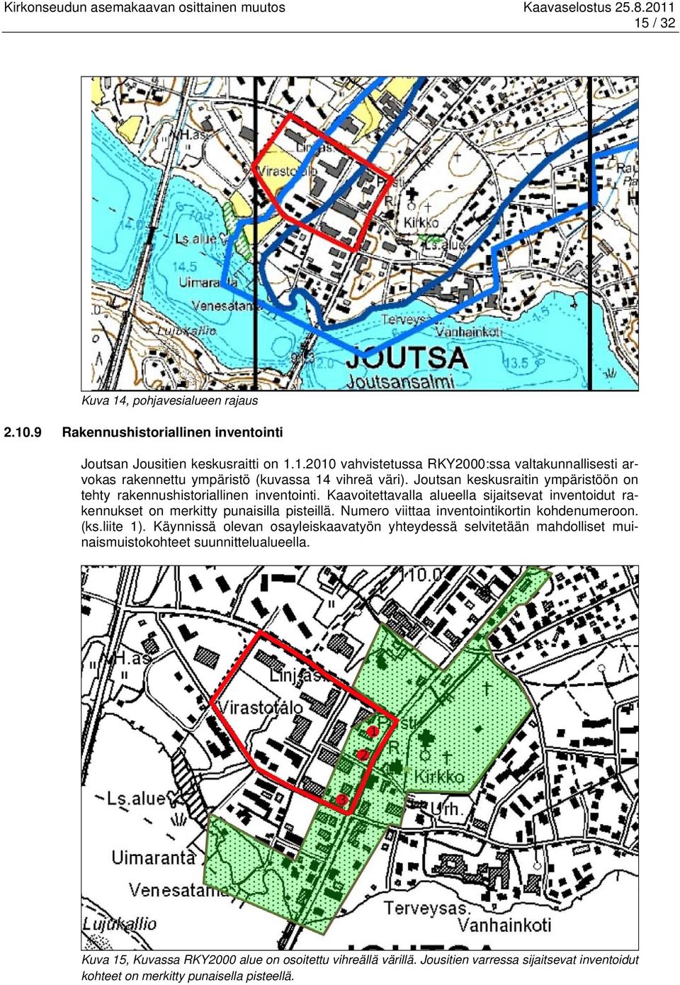 Numero viittaa inventointikortin kohdenumeroon. (ks.liite 1). Käynnissä olevan osayleiskaavatyön yhteydessä selvitetään mahdolliset muinaismuistokohteet suunnittelualueella.