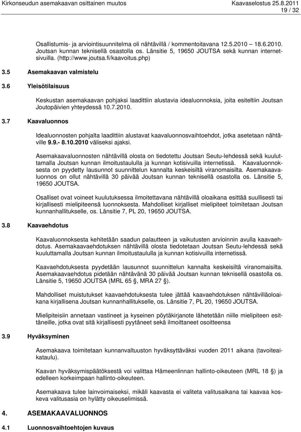 6 Yleisötilaisuus Keskustan asemakaavan pohjaksi laadittiin alustavia idealuonnoksia, joita esiteltiin Joutsan Joutopäivien yhteydessä 10.7.2010. 3.