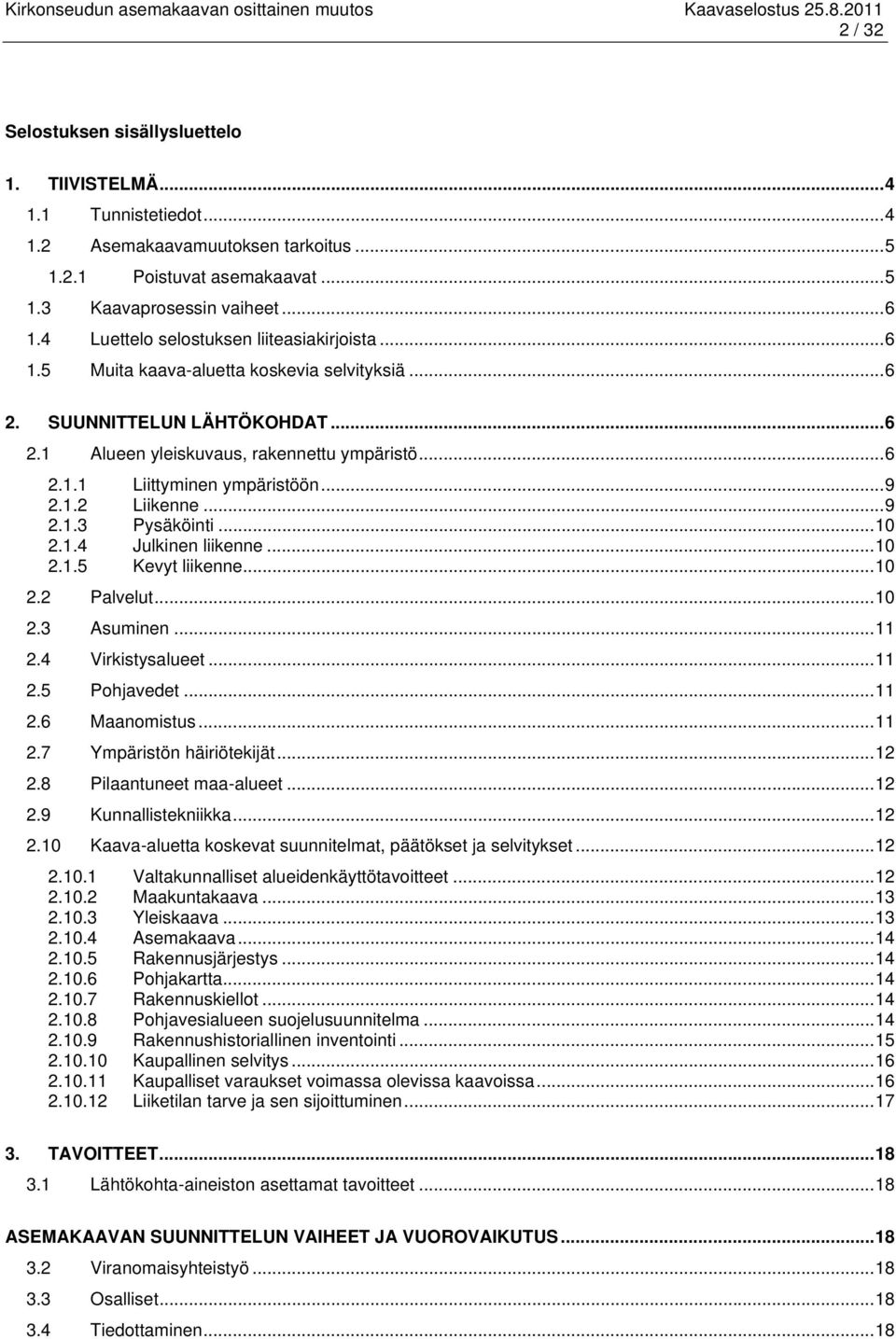 ..9 2.1.2 Liikenne...9 2.1.3 Pysäköinti...10 2.1.4 Julkinen liikenne...10 2.1.5 Kevyt liikenne...10 2.2 Palvelut...10 2.3 Asuminen...11 2.4 Virkistysalueet...11 2.5 Pohjavedet...11 2.6 Maanomistus.