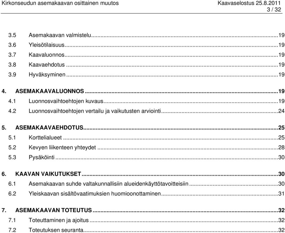 ..25 5.2 Kevyen liikenteen yhteydet...28 5.3 Pysäköinti...30 6. KAAVAN VAIKUTUKSET...30 6.1 Asemakaavan suhde valtakunnallisiin alueidenkäyttötavoitteisiin.