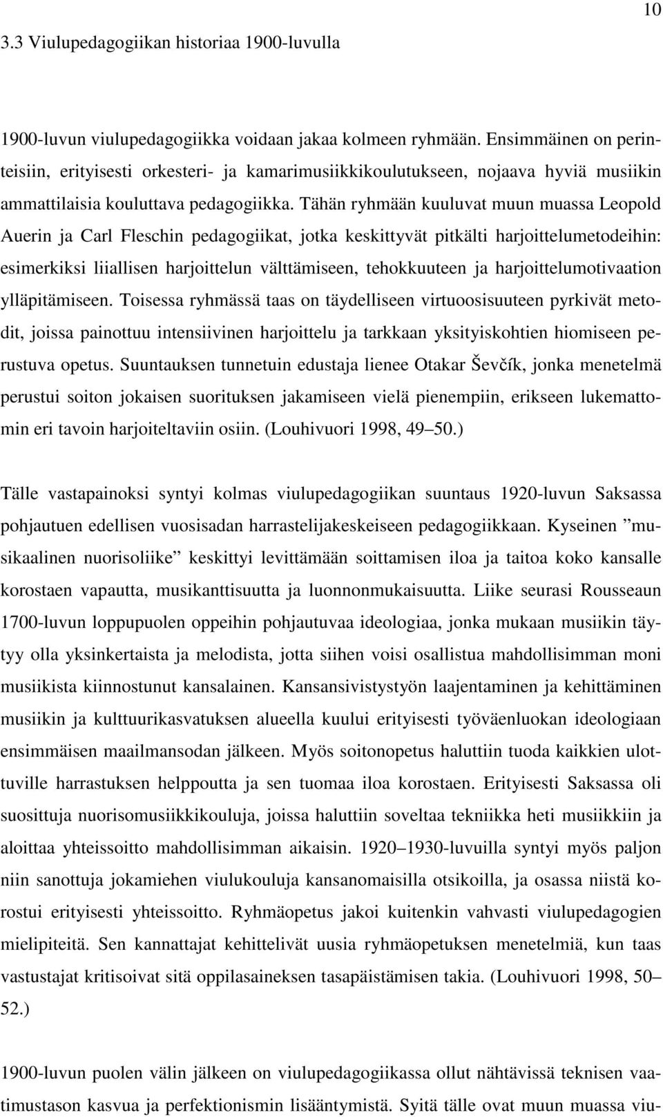 Tähän ryhmään kuuluvat muun muassa Leopold Auerin ja Carl Fleschin pedagogiikat, jotka keskittyvät pitkälti harjoittelumetodeihin: esimerkiksi liiallisen harjoittelun välttämiseen, tehokkuuteen ja