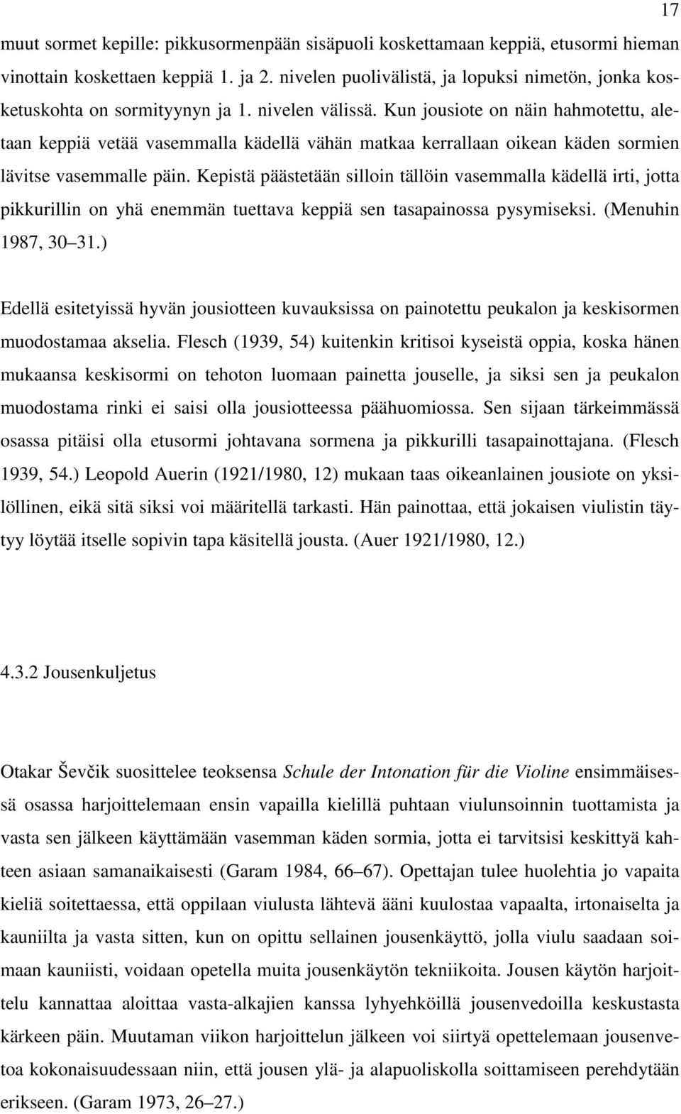 Kun jousiote on näin hahmotettu, aletaan keppiä vetää vasemmalla kädellä vähän matkaa kerrallaan oikean käden sormien lävitse vasemmalle päin.