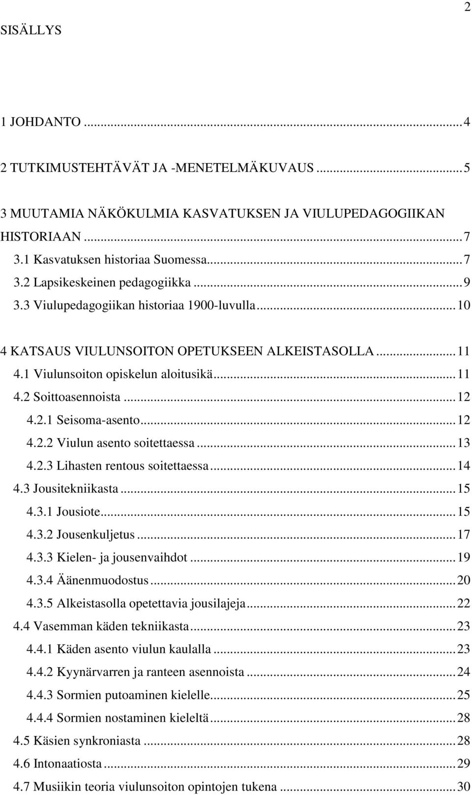 ..12 4.2.2 Viulun asento soitettaessa...13 4.2.3 Lihasten rentous soitettaessa...14 4.3 Jousitekniikasta...15 4.3.1 Jousiote...15 4.3.2 Jousenkuljetus...17 4.3.3 Kielen- ja jousenvaihdot...19 4.3.4 Äänenmuodostus.