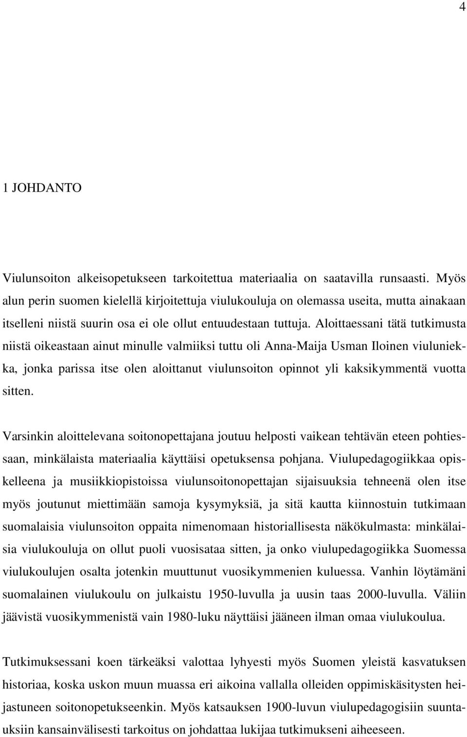 Aloittaessani tätä tutkimusta niistä oikeastaan ainut minulle valmiiksi tuttu oli Anna-Maija Usman Iloinen viuluniekka, jonka parissa itse olen aloittanut viulunsoiton opinnot yli kaksikymmentä