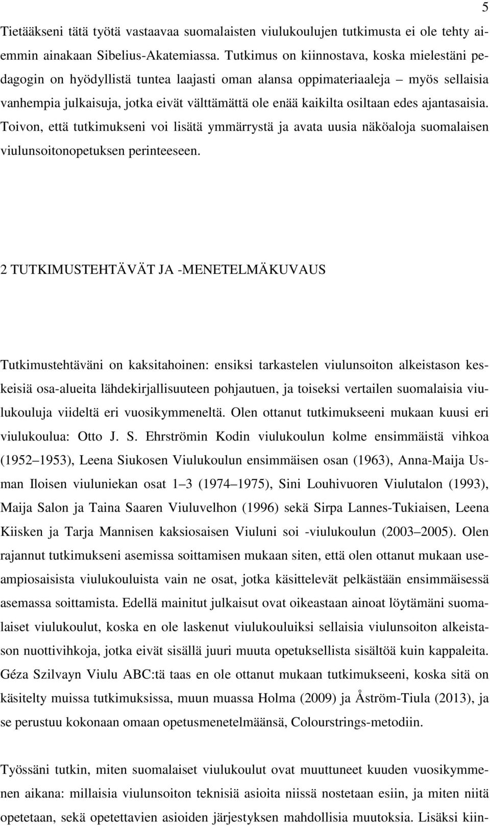 edes ajantasaisia. Toivon, että tutkimukseni voi lisätä ymmärrystä ja avata uusia näköaloja suomalaisen viulunsoitonopetuksen perinteeseen.