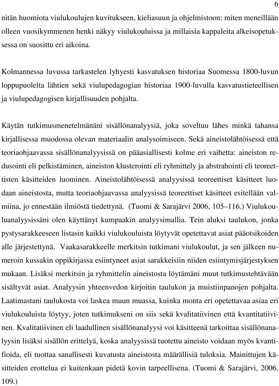 Kolmannessa luvussa tarkastelen lyhyesti kasvatuksen historiaa Suomessa 1800-luvun loppupuolelta lähtien sekä viulupedagogian historiaa 1900-luvulla kasvatustieteellisen ja viulupedagogisen