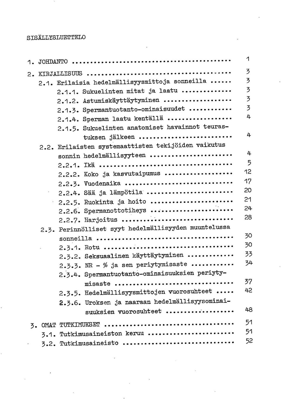 2.3. Vuodenaika 17 2.2.4. Sää ja lämpötila 2 2.2.5. Ruokinta ja hoito 21 2.2.6. Spermanottotiheys 24 2.2.7. Harjoitus 28 2.3. Perinnölliset syyl. hedelmällisyyden muuntelussa sonneilla 3 2.3.1. Rotu 3 2.