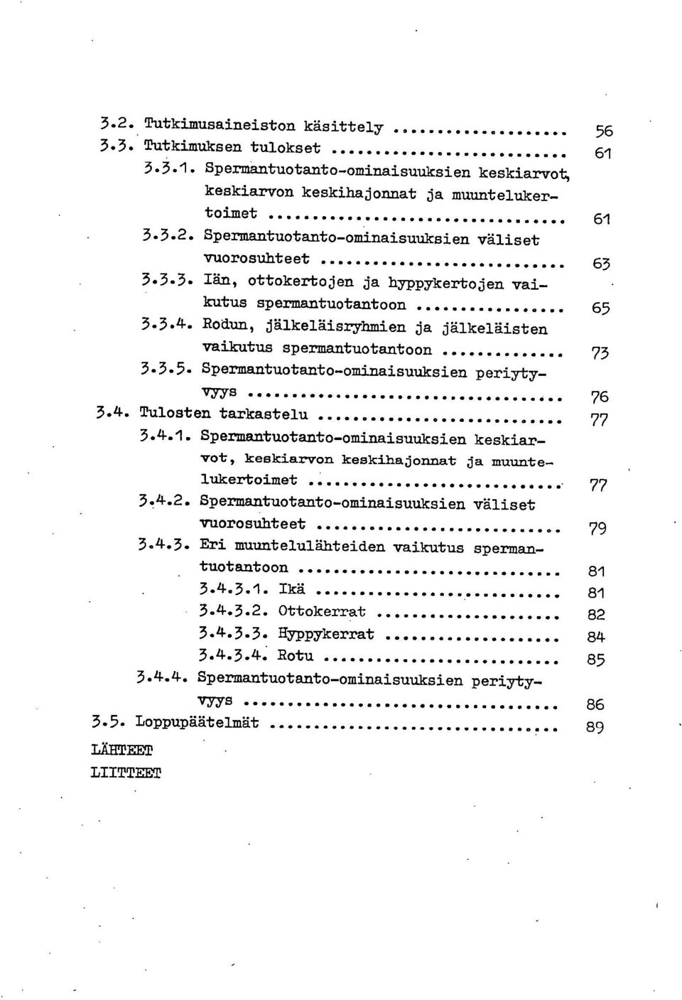 4. Tulosten tarkastelu 77 3.4.1. Spermantuotanto-ominaisuuksien keskiarvot, keskiarvon kesklhajonnat ja muuntelukertoimet 77 3.4.2. Spermantuotanto-ominaisuuksien väliset vuorosuhteet 79 3.4.3. Eri muuntelulähteiden vaikutus spermantuotantoon 81 3.