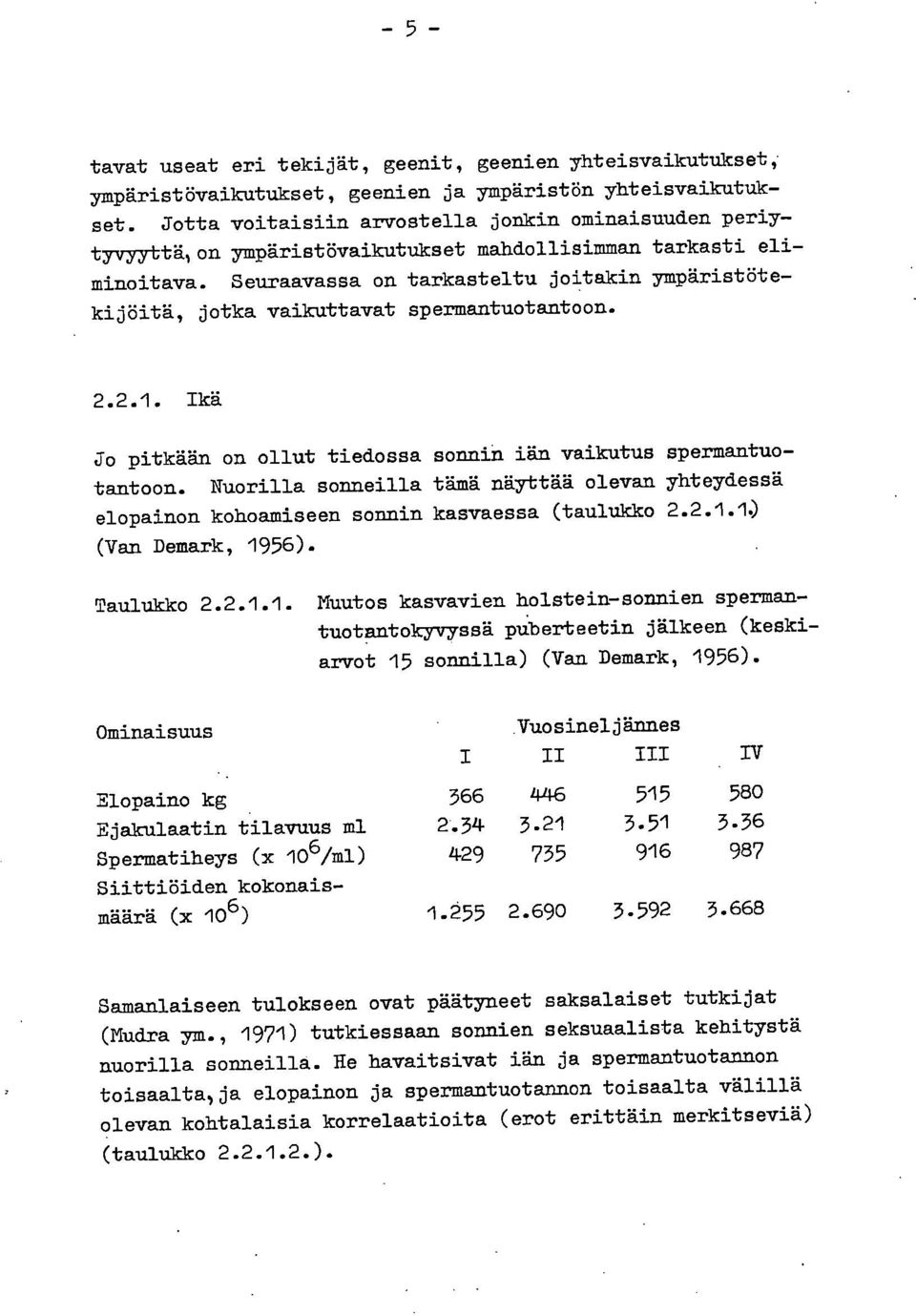 Seuraavassa on tarkasteltu joitakin ympäristöte - kijöitä, jotka vaikuttavat spermantuotantoon. 2.2.1. Ikä Jo pitkään on ollut tiedossa sonnin iän vaikutus spermantuotantoon.
