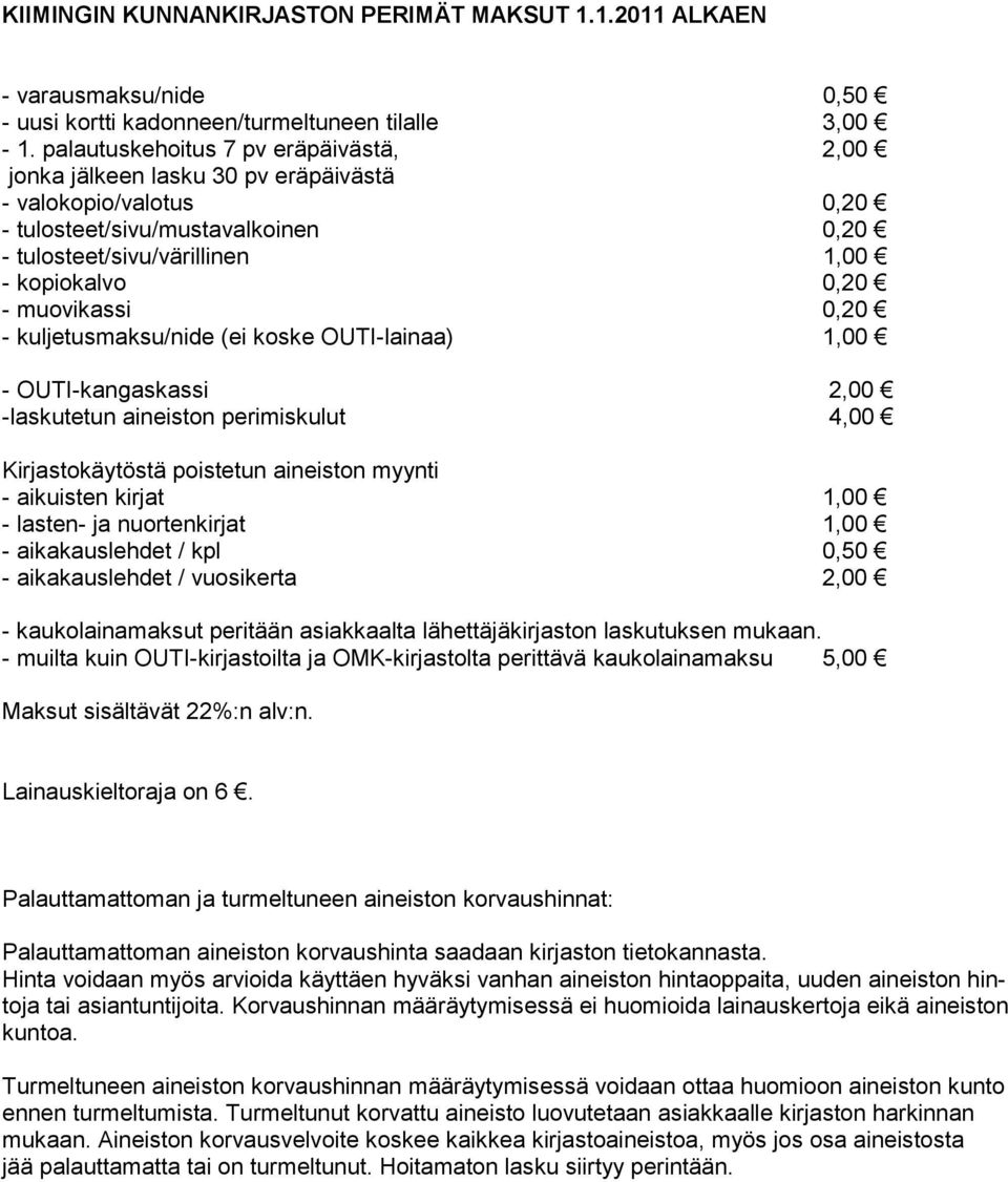 muovikassi 0,20 - kuljetusmaksu/nide (ei koske OUTI-lainaa) 1,00 - OUTI-kangaskassi 2,00 -laskutetun aineiston perimiskulut 4,00 Kirjastokäytöstä poistetun aineiston myynti - aikuisten kirjat 1,00 -