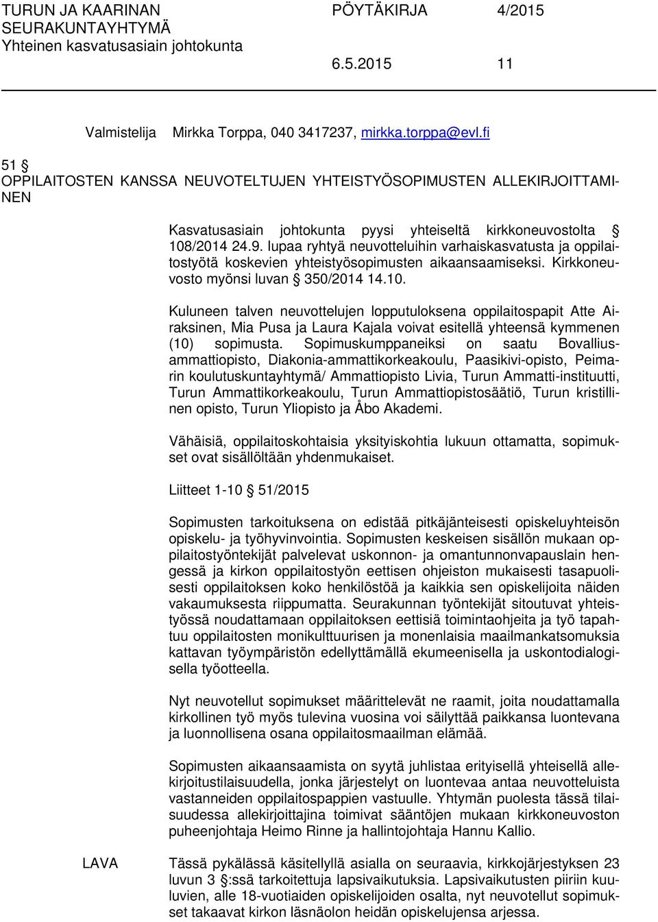 lupaa ryhtyä neuvotteluihin varhaiskasvatusta ja oppilaitostyötä koskevien yhteistyösopimusten aikaansaamiseksi. Kirkkoneuvosto myönsi luvan 350/2014 14.10.