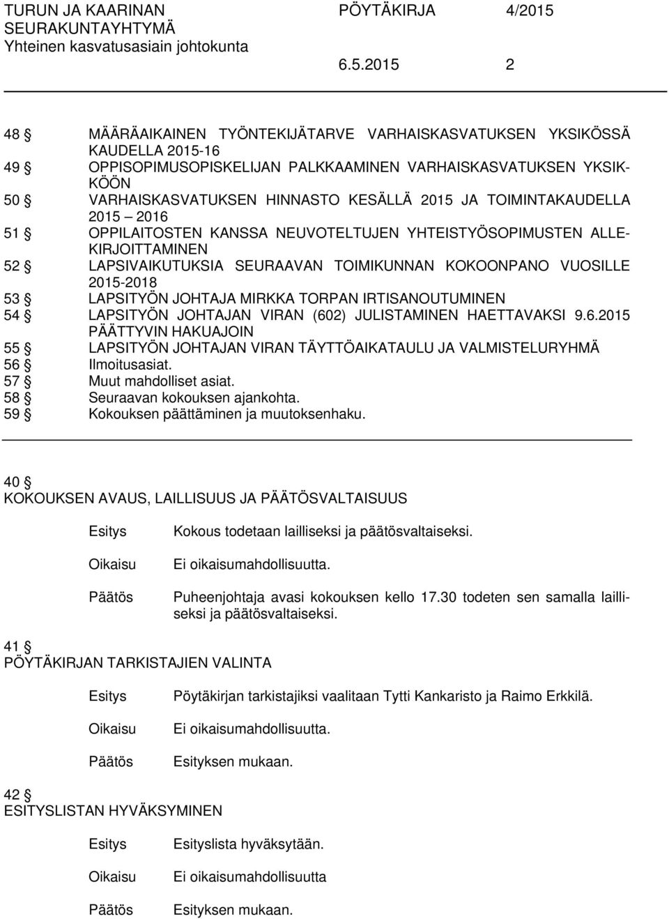 JOHTAJA MIRKKA TORPAN IRTISANOUTUMINEN 54 LAPSITYÖN JOHTAJAN VIRAN (602) JULISTAMINEN HAETTAVAKSI 9.6.2015 PÄÄTTYVIN HAKUAJOIN 55 LAPSITYÖN JOHTAJAN VIRAN TÄYTTÖAIKATAULU JA VALMISTELURYHMÄ 56 asiat.