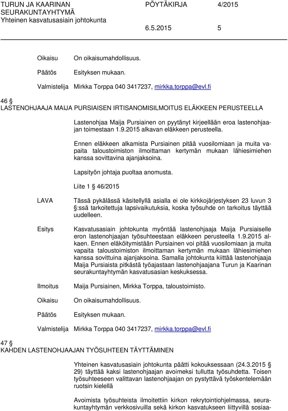 Ennen eläkkeen alkamista Pursiainen pitää vuosilomiaan ja muita vapaita taloustoimiston ilmoittaman kertymän mukaan lähiesimiehen kanssa sovittavina ajanjaksoina. Lapsityön johtaja puoltaa anomusta.