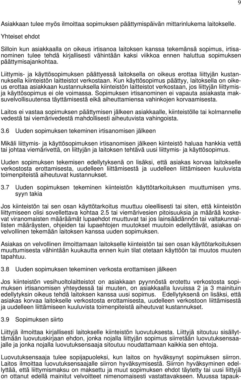 päättymisajankohtaa. Liittymis- ja käyttösopimuksen päättyessä laitoksella on oikeus erottaa liittyjän kustannuksella kiinteistön laitteistot verkostaan.