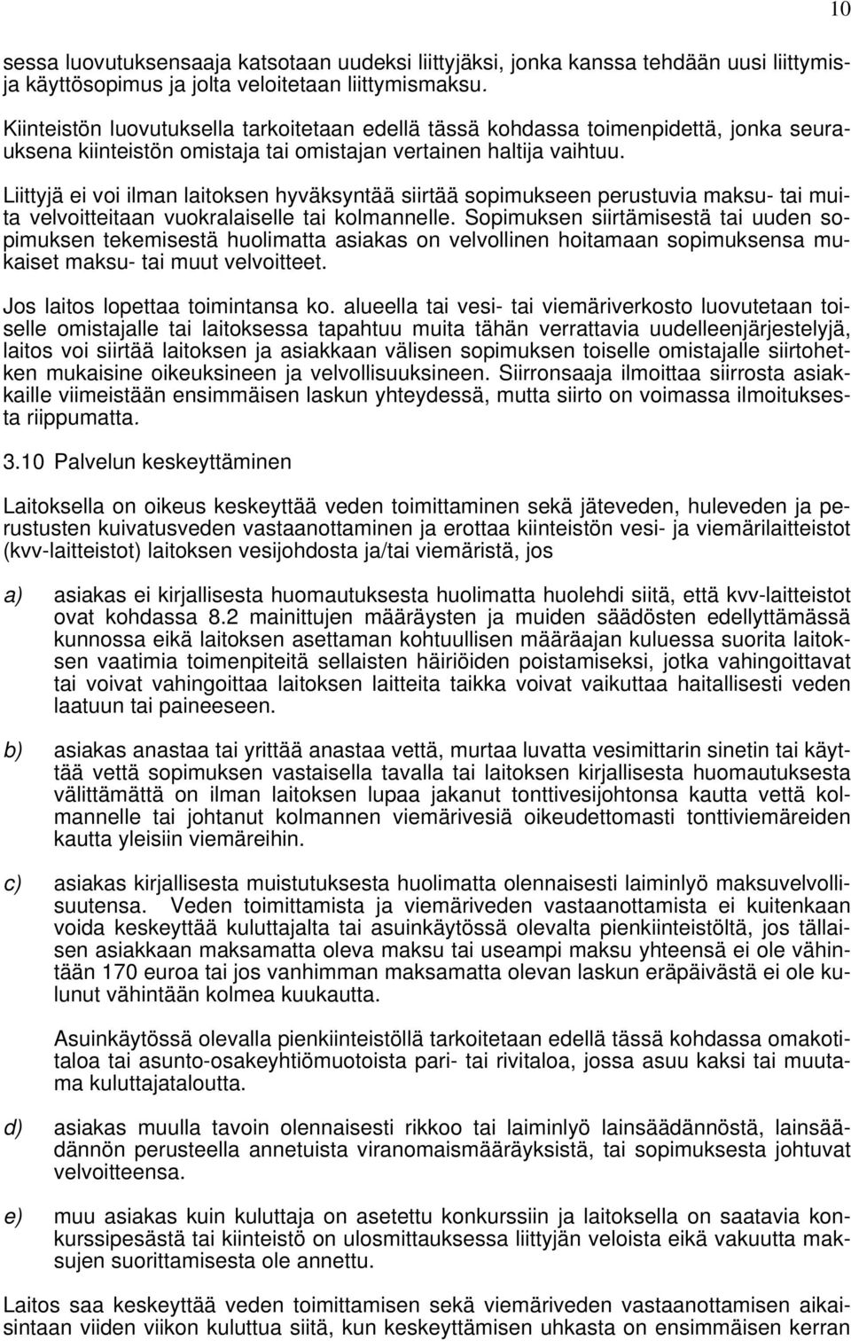 Liittyjä ei voi ilman laitoksen hyväksyntää siirtää sopimukseen perustuvia maksu- tai muita velvoitteitaan vuokralaiselle tai kolmannelle.