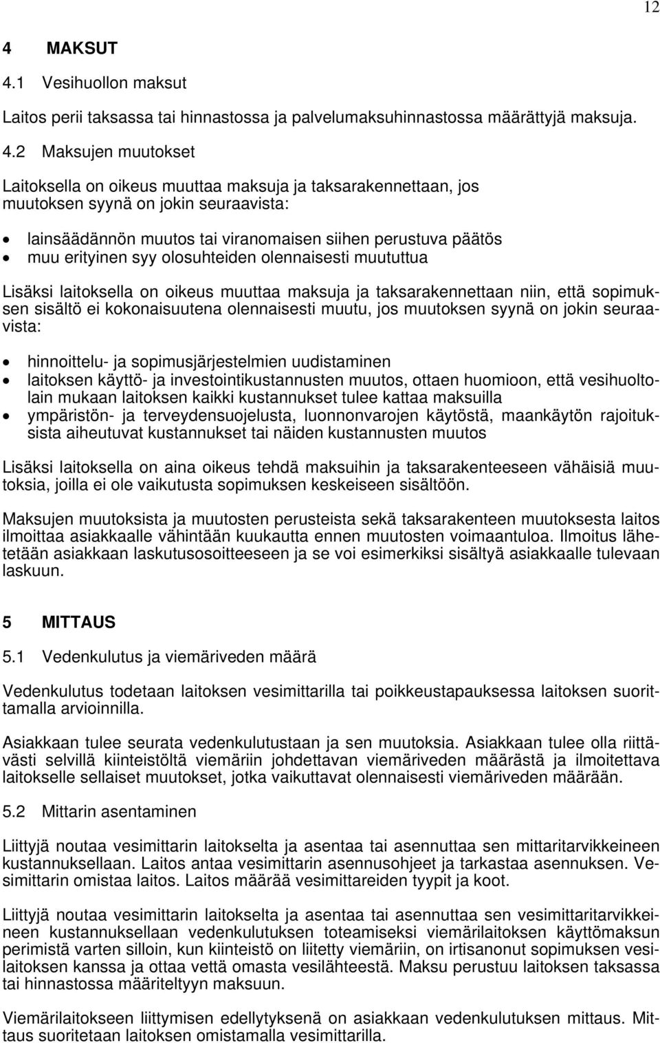 oikeus muuttaa maksuja ja taksarakennettaan niin, että sopimuksen sisältö ei kokonaisuutena olennaisesti muutu, jos muutoksen syynä on jokin seuraavista: hinnoittelu- ja sopimusjärjestelmien