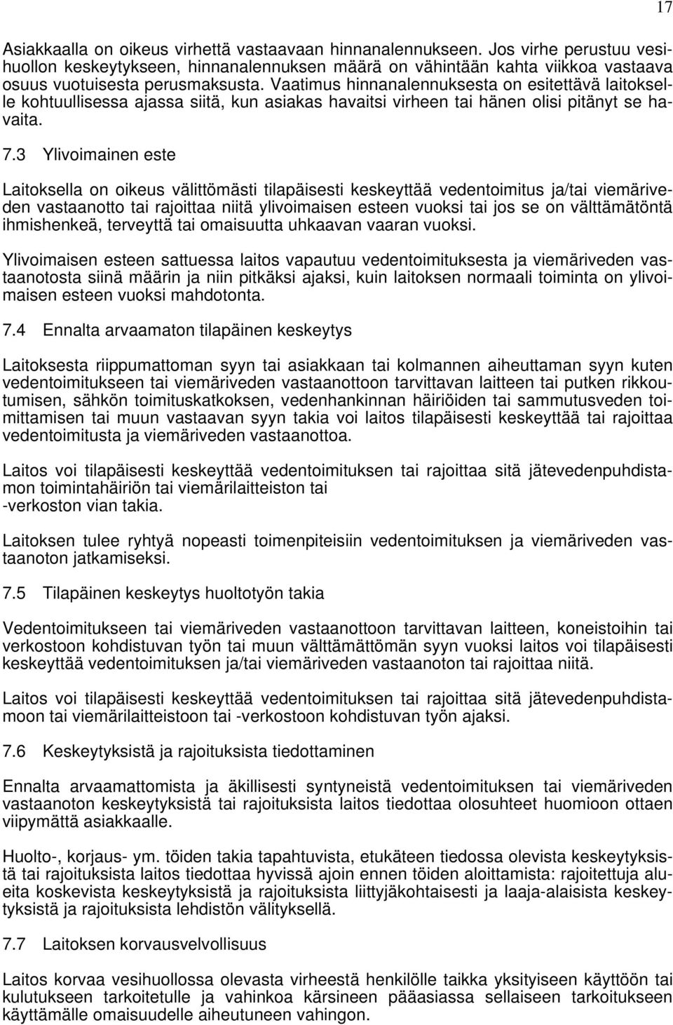 3 Ylivoimainen este Laitoksella on oikeus välittömästi tilapäisesti keskeyttää vedentoimitus ja/tai viemäriveden vastaanotto tai rajoittaa niitä ylivoimaisen esteen vuoksi tai jos se on välttämätöntä