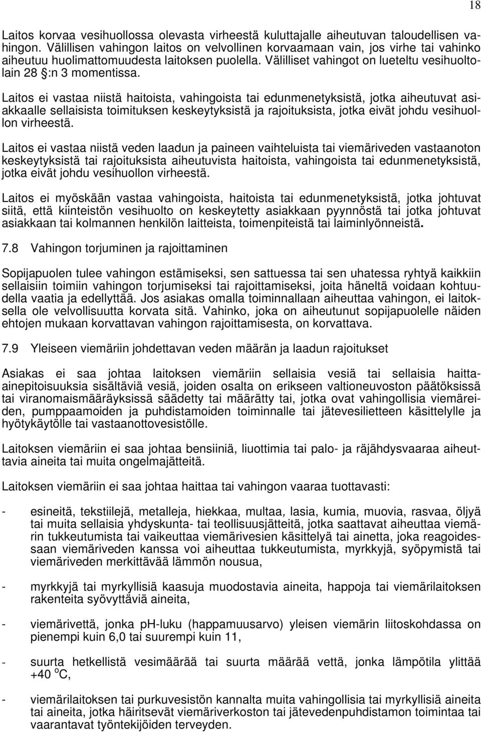 Laitos ei vastaa niistä haitoista, vahingoista tai edunmenetyksistä, jotka aiheutuvat asiakkaalle sellaisista toimituksen keskeytyksistä ja rajoituksista, jotka eivät johdu vesihuollon virheestä.