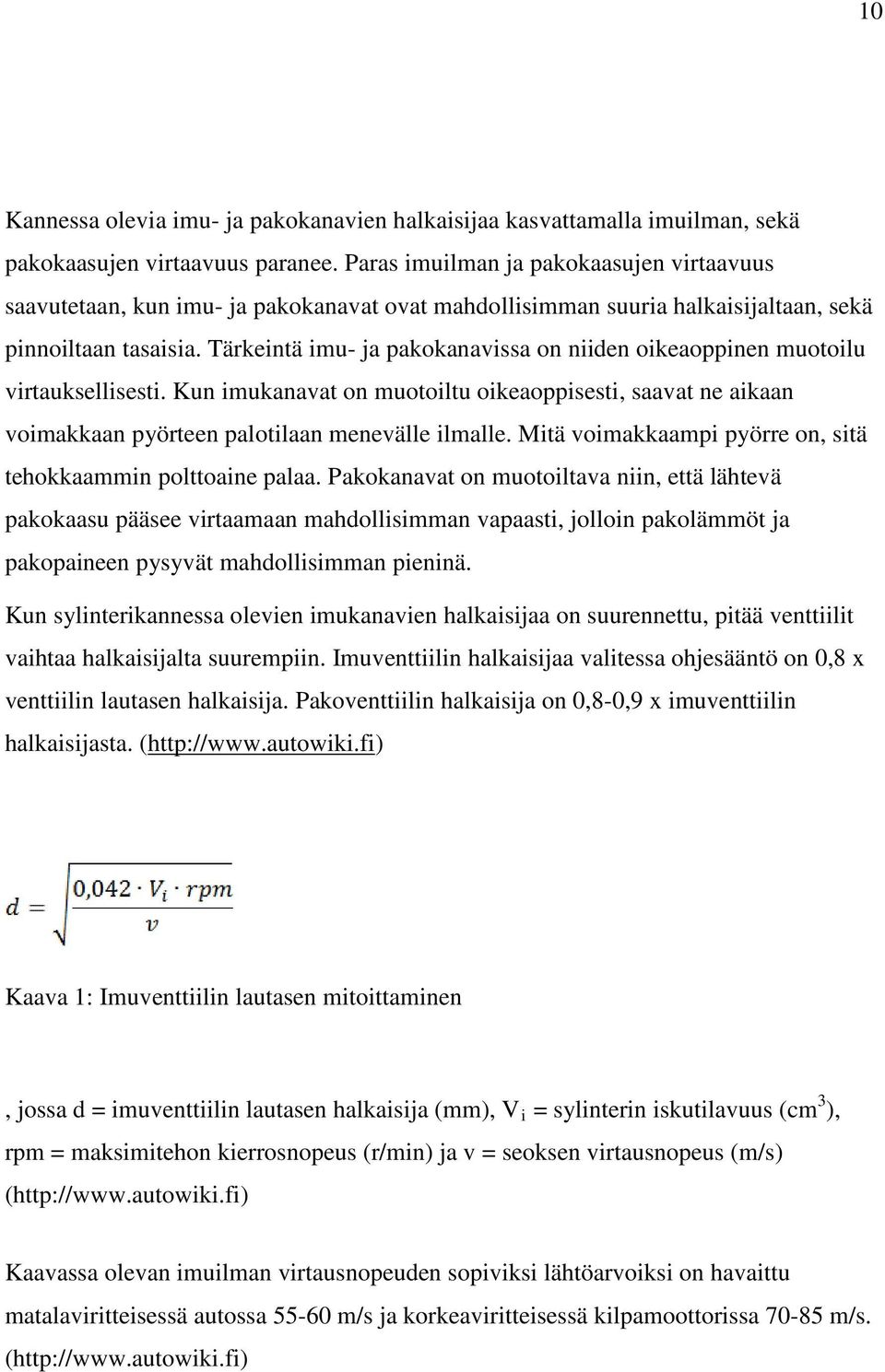 Tärkeintä imu- ja pakokanavissa on niiden oikeaoppinen muotoilu virtauksellisesti. Kun imukanavat on muotoiltu oikeaoppisesti, saavat ne aikaan voimakkaan pyörteen palotilaan menevälle ilmalle.