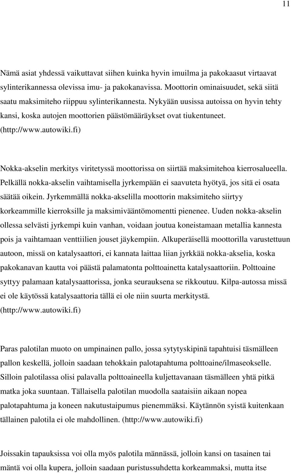 autowiki.fi) Nokka-akselin merkitys viritetyssä moottorissa on siirtää maksimitehoa kierrosalueella.