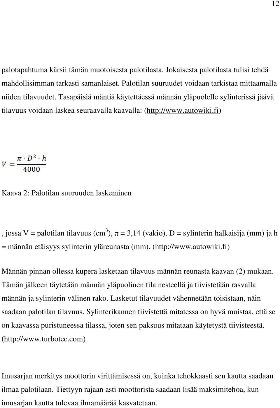 fi) Kaava 2: Palotilan suuruuden laskeminen, jossa V = palotilan tilavuus (cm 3 ), π = 3,14 (vakio), D = sylinterin halkaisija (mm) ja h = männän etäisyys sylinterin yläreunasta (mm). (http://www.