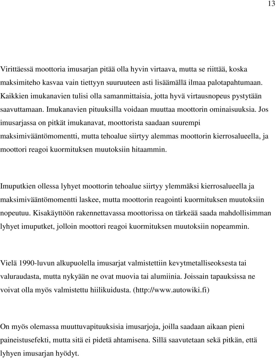 Jos imusarjassa on pitkät imukanavat, moottorista saadaan suurempi maksimivääntömomentti, mutta tehoalue siirtyy alemmas moottorin kierrosalueella, ja moottori reagoi kuormituksen muutoksiin