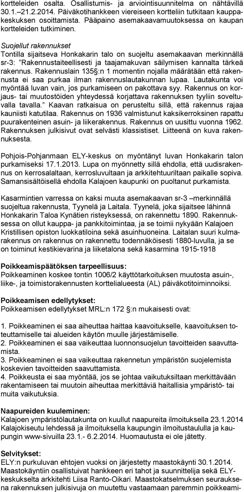 Suojellut rakennukset Tontilla sijaitseva Honkakarin talo on suojeltu asemakaavan merkin nällä sr-3: Rakennustaiteellisesti ja taajamakuvan säilymisen kan nalta tärkeä rakennus.