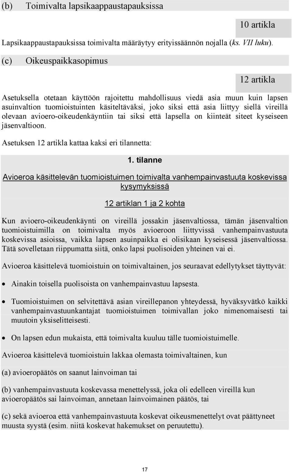 vireillä olevaan avioero-oikeudenkäyntiin tai siksi että lapsella on kiinteät siteet kyseiseen jäsenvaltioon. Asetuksen 12 artikla kattaa kaksi eri tilannetta: 1.