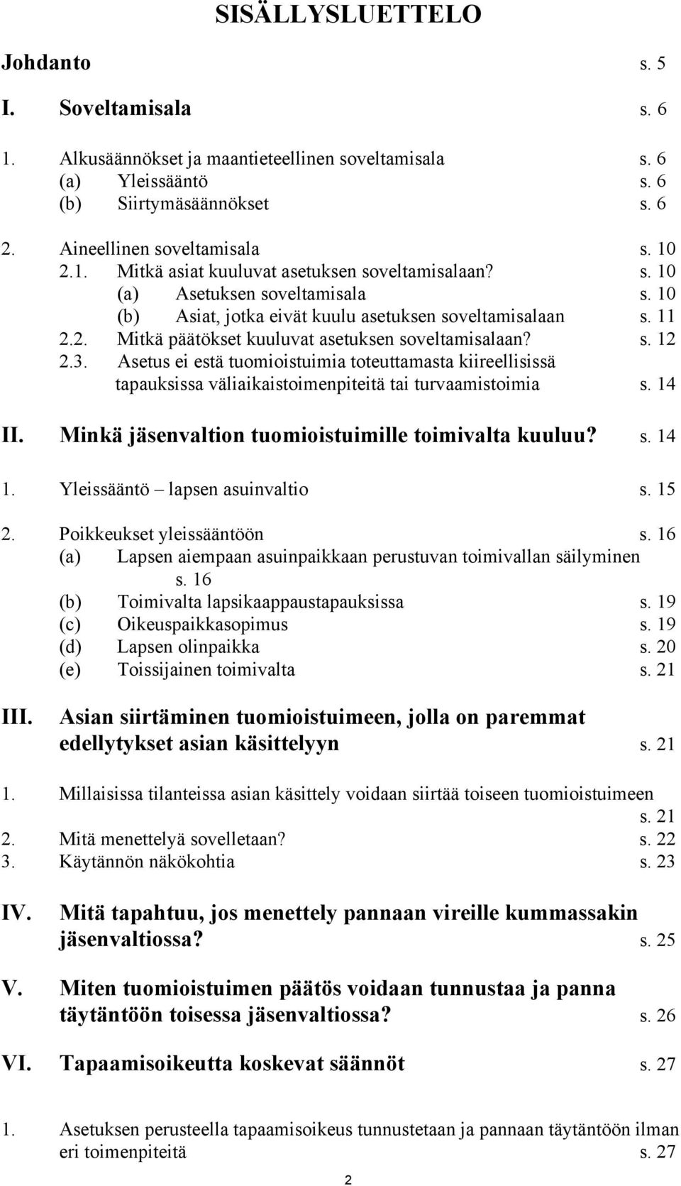 Asetus ei estä tuomioistuimia toteuttamasta kiireellisissä tapauksissa väliaikaistoimenpiteitä tai turvaamistoimia s. 14 II. Minkä jäsenvaltion tuomioistuimille toimivalta kuuluu? s. 14 1.