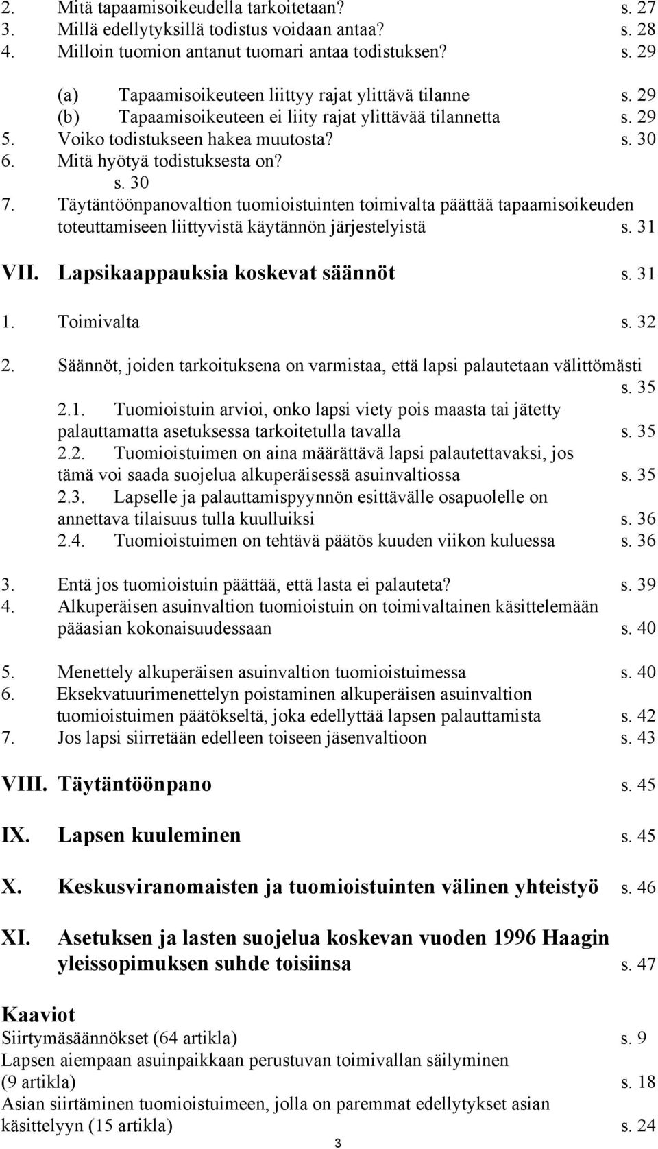 Täytäntöönpanovaltion tuomioistuinten toimivalta päättää tapaamisoikeuden toteuttamiseen liittyvistä käytännön järjestelyistä s. 31 VII. Lapsikaappauksia koskevat säännöt s. 31 1. Toimivalta s. 32 2.