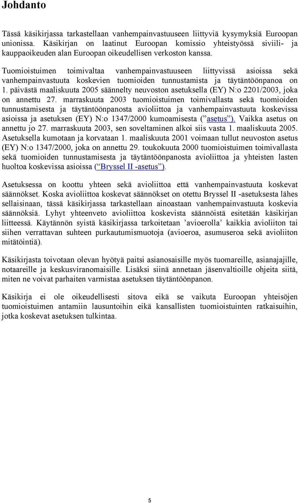 Tuomioistuimen toimivaltaa vanhempainvastuuseen liittyvissä asioissa sekä vanhempainvastuuta koskevien tuomioiden tunnustamista ja täytäntöönpanoa on 1.