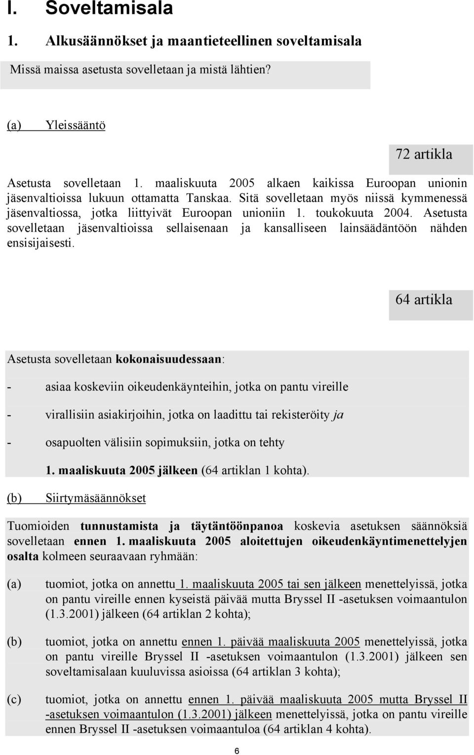 toukokuuta 2004. Asetusta sovelletaan jäsenvaltioissa sellaisenaan ja kansalliseen lainsäädäntöön nähden ensisijaisesti.