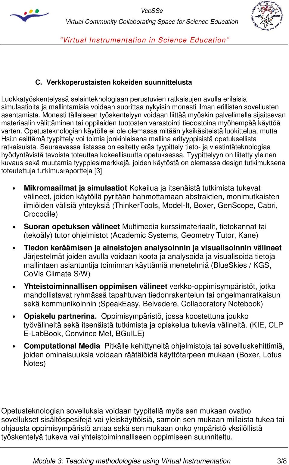 Monesti tällaiseen työskentelyyn voidaan liittää myöskin palvelimella sijaitsevan materiaalin välittäminen tai oppilaiden tuotosten varastointi tiedostoina myöhempää käyttöä varten.