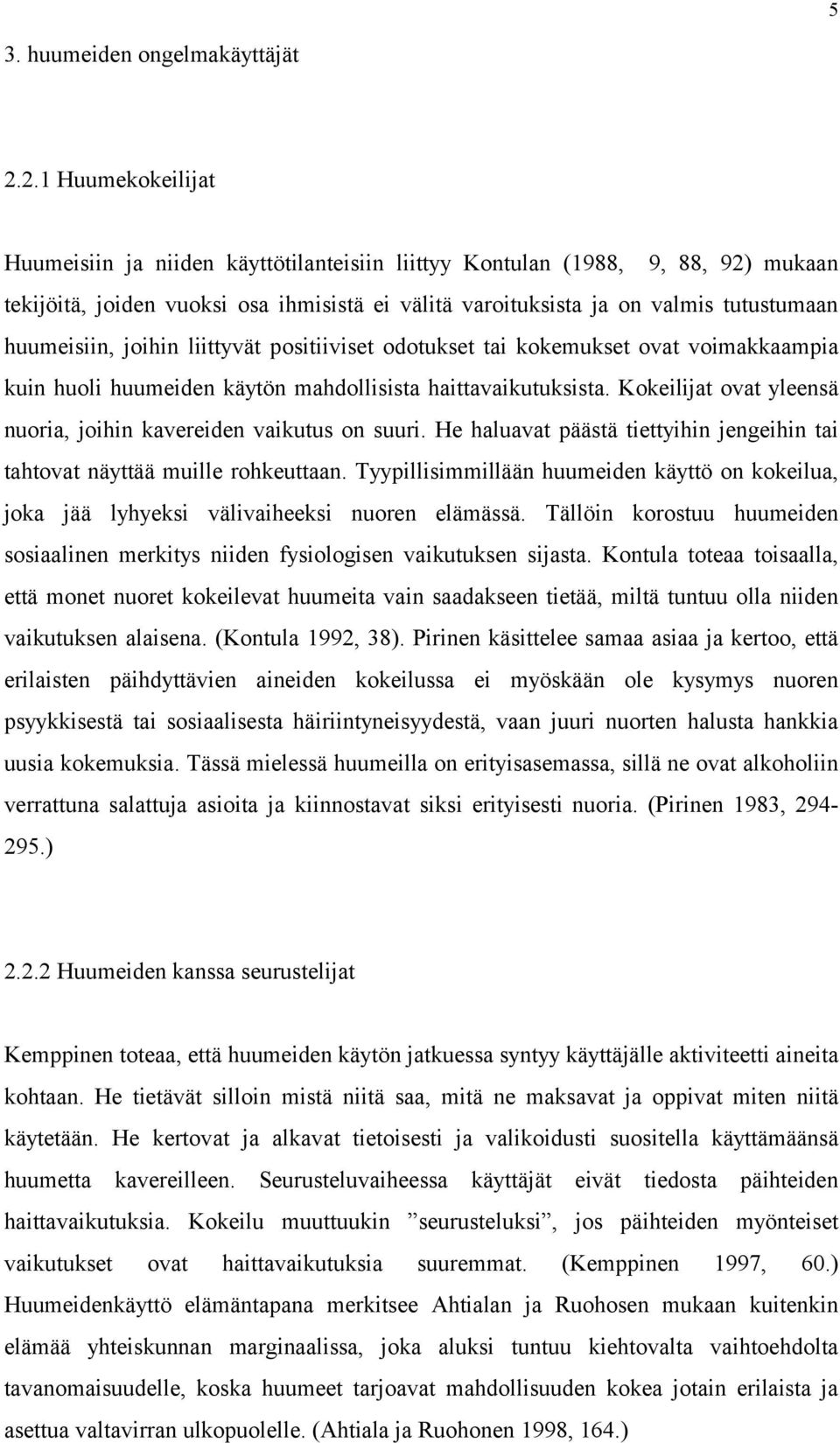 huumeisiin, joihin liittyvät positiiviset odotukset tai kokemukset ovat voimakkaampia kuin huoli huumeiden käytön mahdollisista haittavaikutuksista.