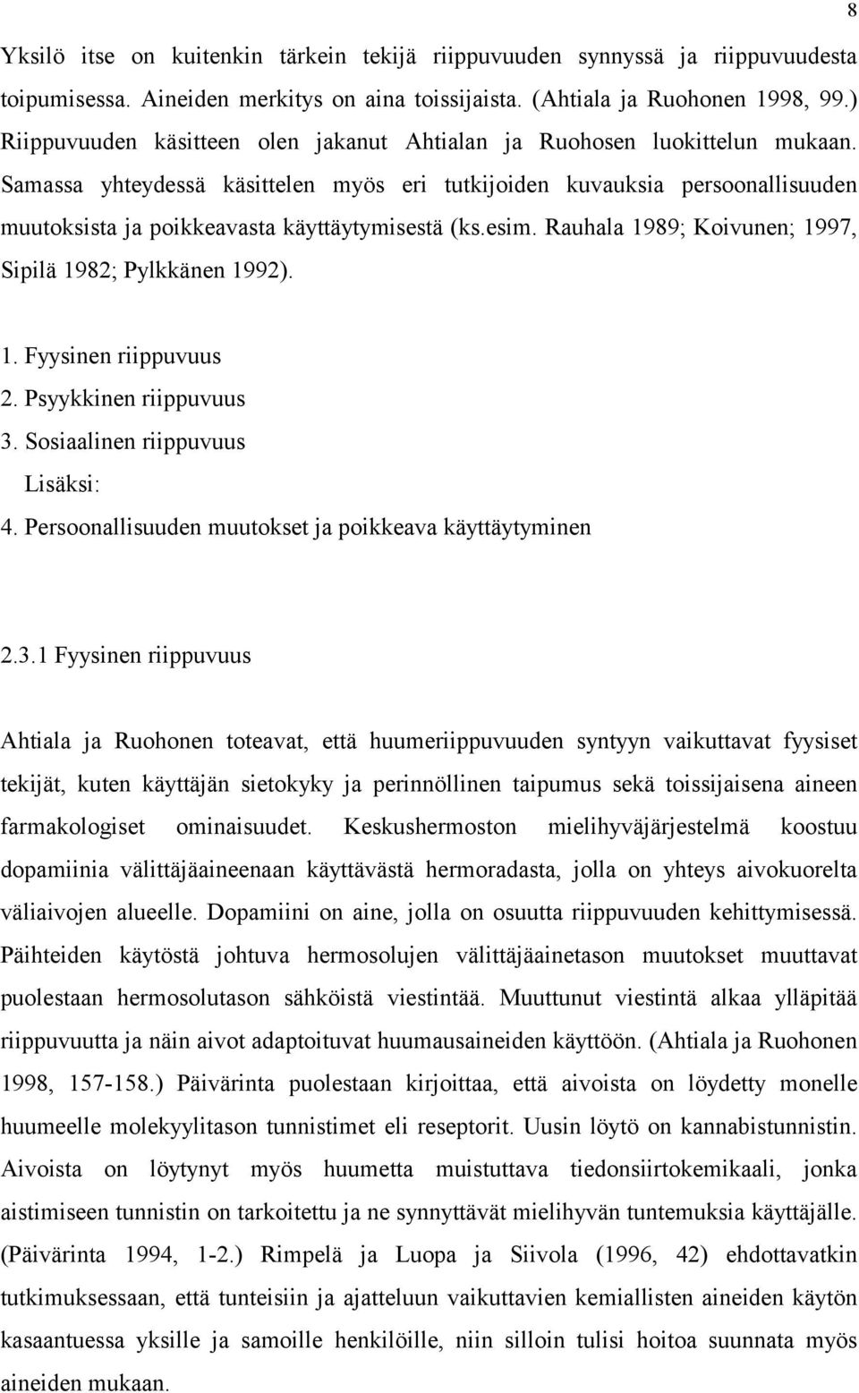 Samassa yhteydessä käsittelen myös eri tutkijoiden kuvauksia persoonallisuuden muutoksista ja poikkeavasta käyttäytymisestä (ks.esim. Rauhala 1989; Koivunen; 1997, Sipilä 1982; Pylkkänen 1992). 8 1.