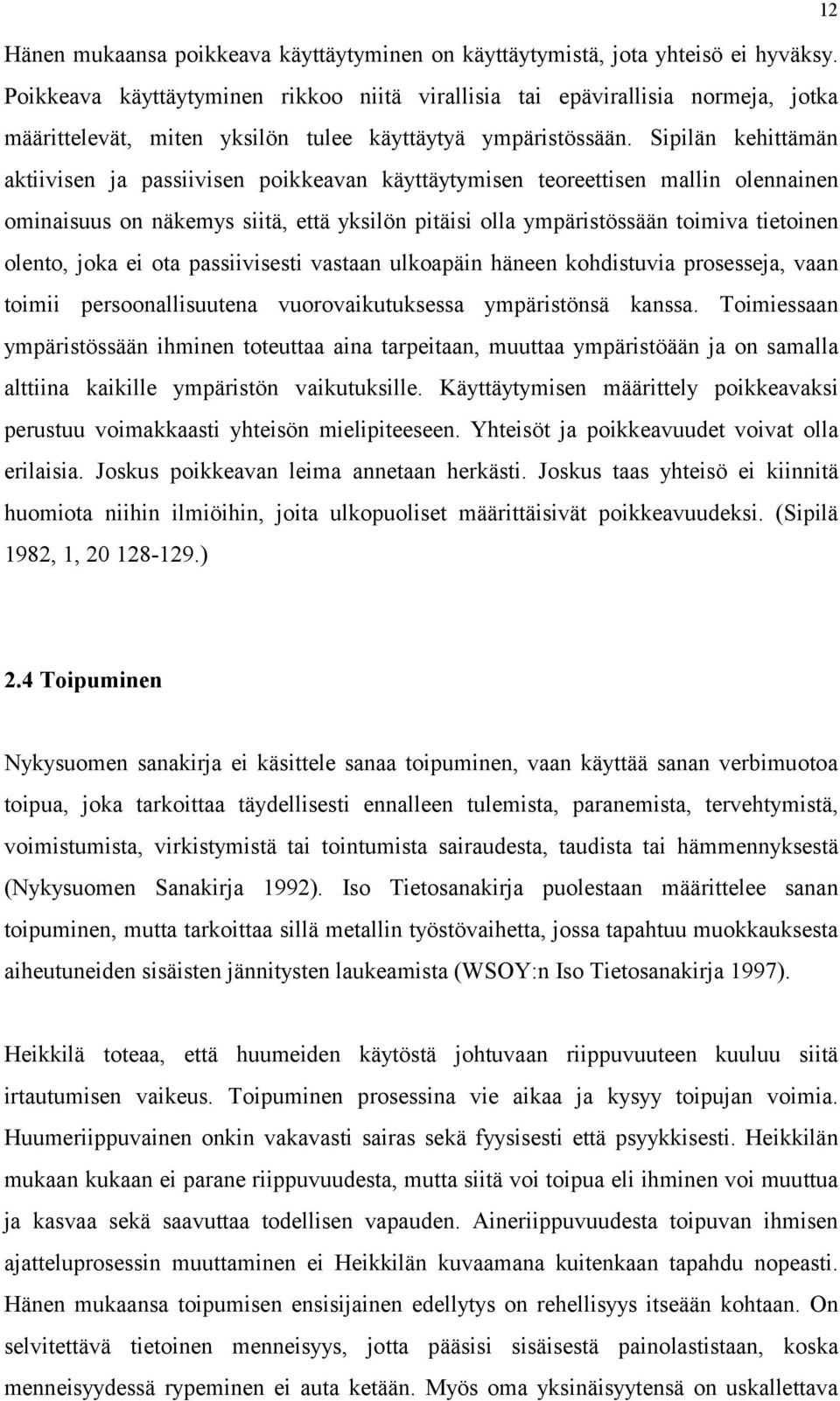 Sipilän kehittämän aktiivisen ja passiivisen poikkeavan käyttäytymisen teoreettisen mallin olennainen ominaisuus on näkemys siitä, että yksilön pitäisi olla ympäristössään toimiva tietoinen olento,