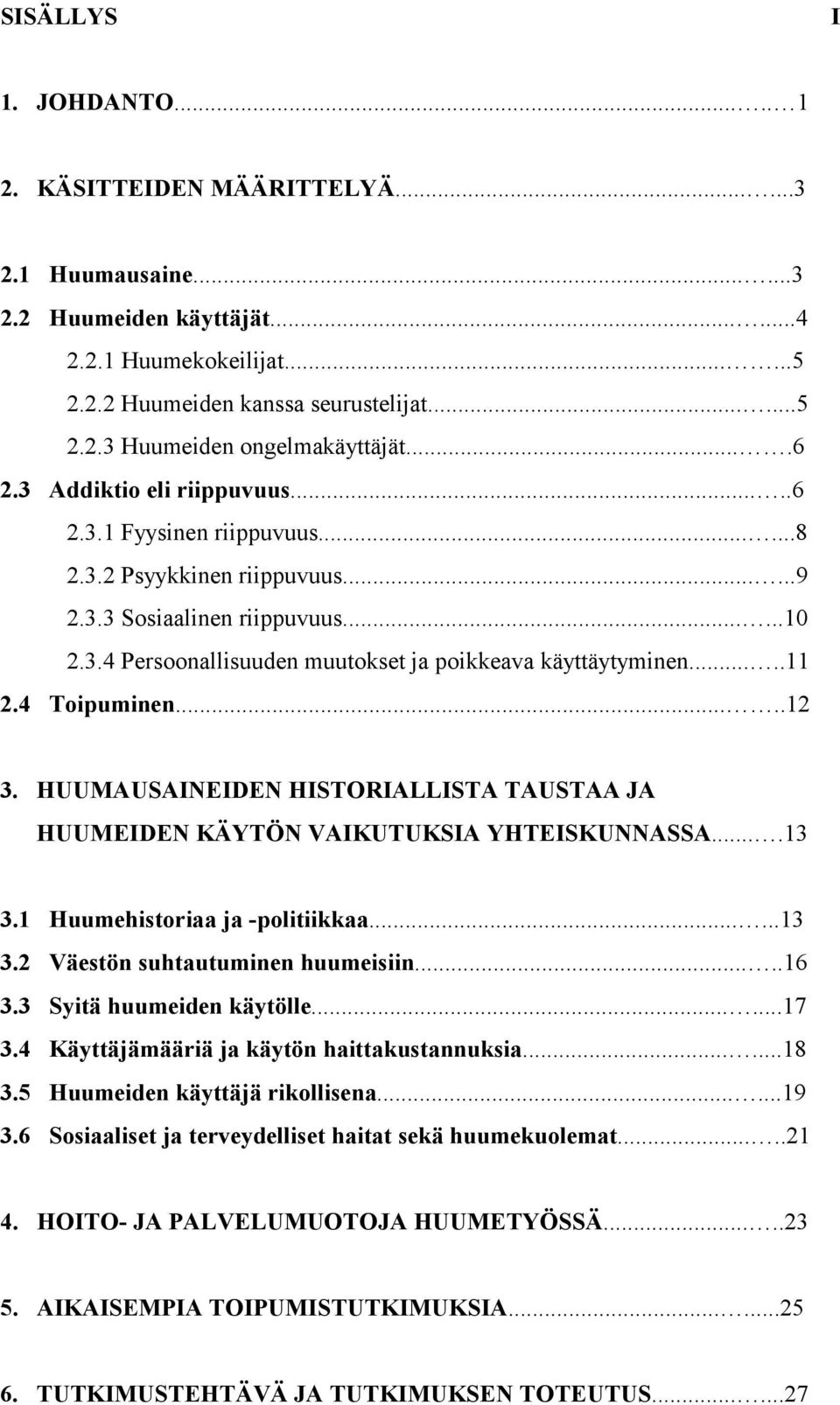 ....11 2.4 Toipuminen.....12 3. HUUMAUSAINEIDEN HISTORIALLISTA TAUSTAA JA HUUMEIDEN KÄYTÖN VAIKUTUKSIA YHTEISKUNNASSA....13 3.1 Huumehistoriaa ja -politiikkaa......13 3.2 Väestön suhtautuminen huumeisiin.