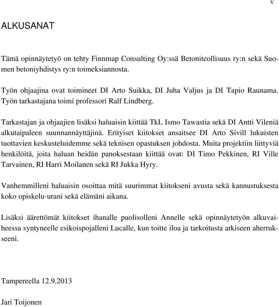 Tarkastajan ja ohjaajien lisäksi haluaisin kiittää TkL Ismo Tawastia sekä DI Antti Vileniä alkutaipaleen suunnannäyttäjinä.