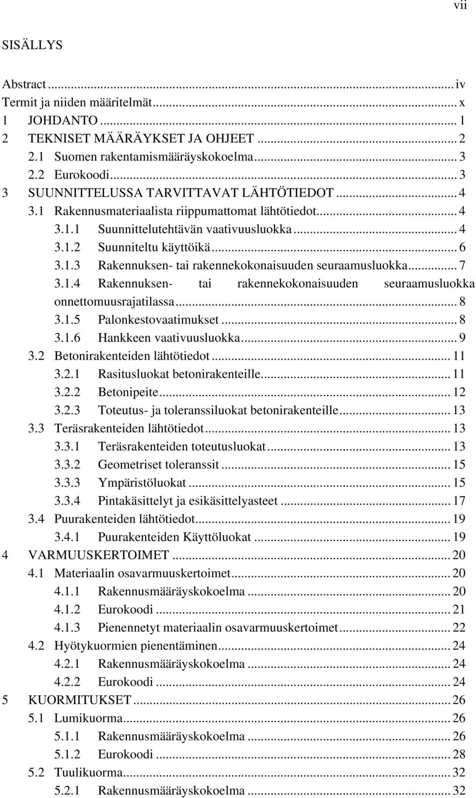 .. 7 3.1.4 Rakennuksen- tai rakennekokonaisuuden seuraamusluokka onnettomuusrajatilassa... 8 3.1.5 Palonkestovaatimukset... 8 3.1.6 Hankkeen vaativuusluokka... 9 3.2 Betonirakenteiden lähtötiedot.